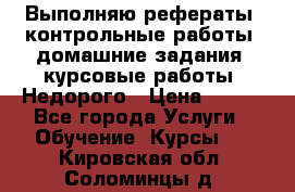 Выполняю рефераты, контрольные работы, домашние задания, курсовые работы. Недорого › Цена ­ 500 - Все города Услуги » Обучение. Курсы   . Кировская обл.,Соломинцы д.